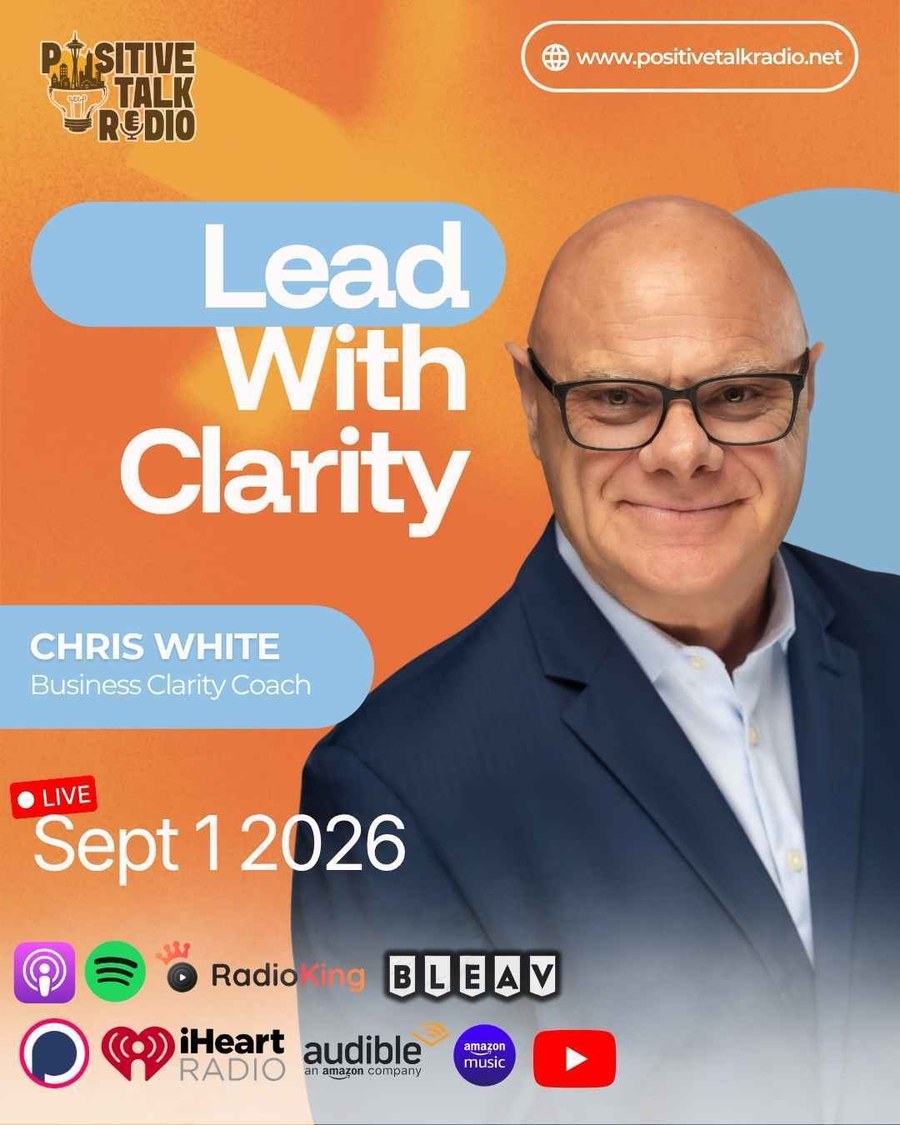 Lead With Clarity — Chris White on Positive Talk Radio